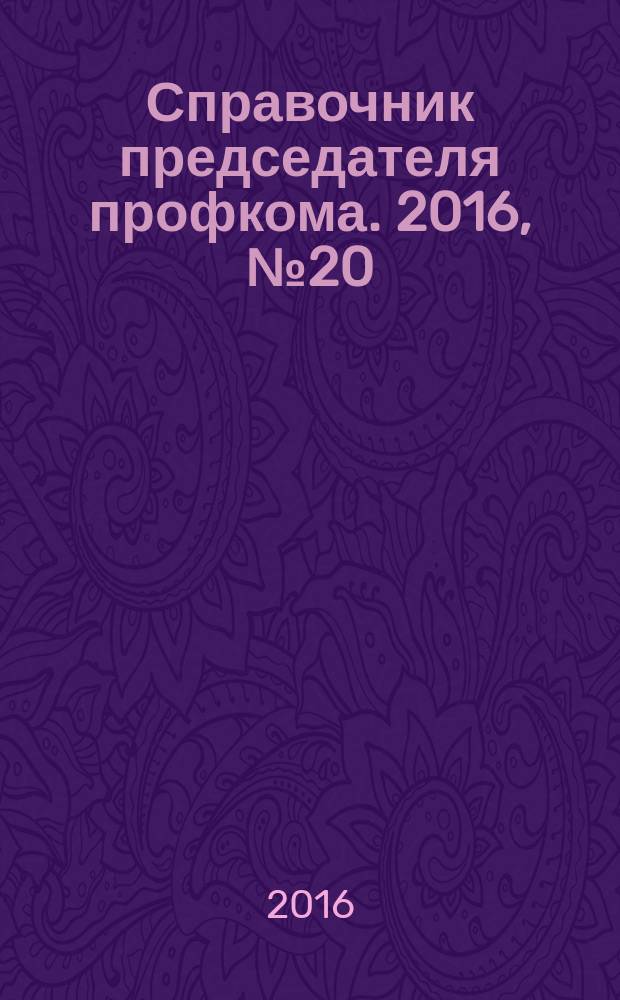 Справочник председателя профкома. 2016, № 20 : Трудовой кодекс РФ. Рассмотрение и разрешение индивидуальных и коллективных трудовых споров