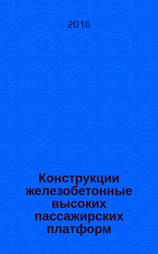 Конструкции железобетонные высоких пассажирских платформ = Concrete reinforced constructions of high passenger platforms. Specifications : технические условия : ГОСТ 24155-2016