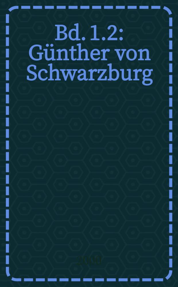 Bd. 1.2 : Günther von Schwarzburg
