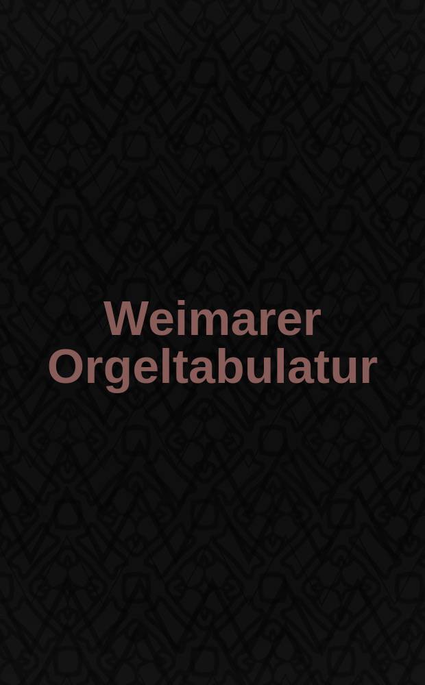 Weimarer Orgeltabulatur : die frühesten Notenhandschriften J. S. Bachs sowie Abschriften seines Schülers J. M. Schubart : mit Werken von Dietrich Buxtehude, J. A. Reinken und J. Pachelbel : Vorwort und Übertragung = Веймарская органная табулатура