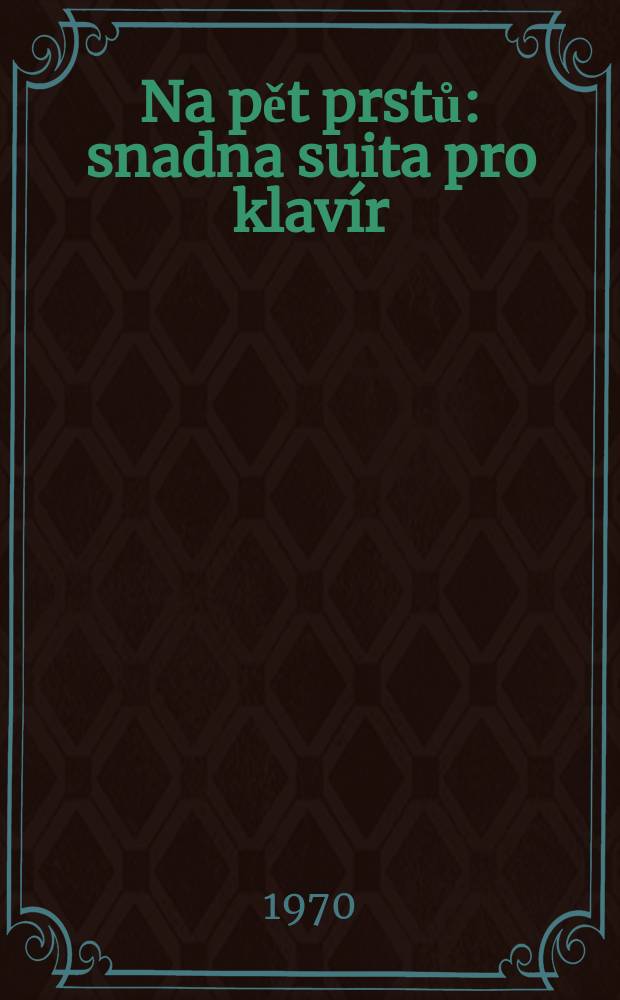 Na pět prstů : snadna suita pro klavír : (1969)