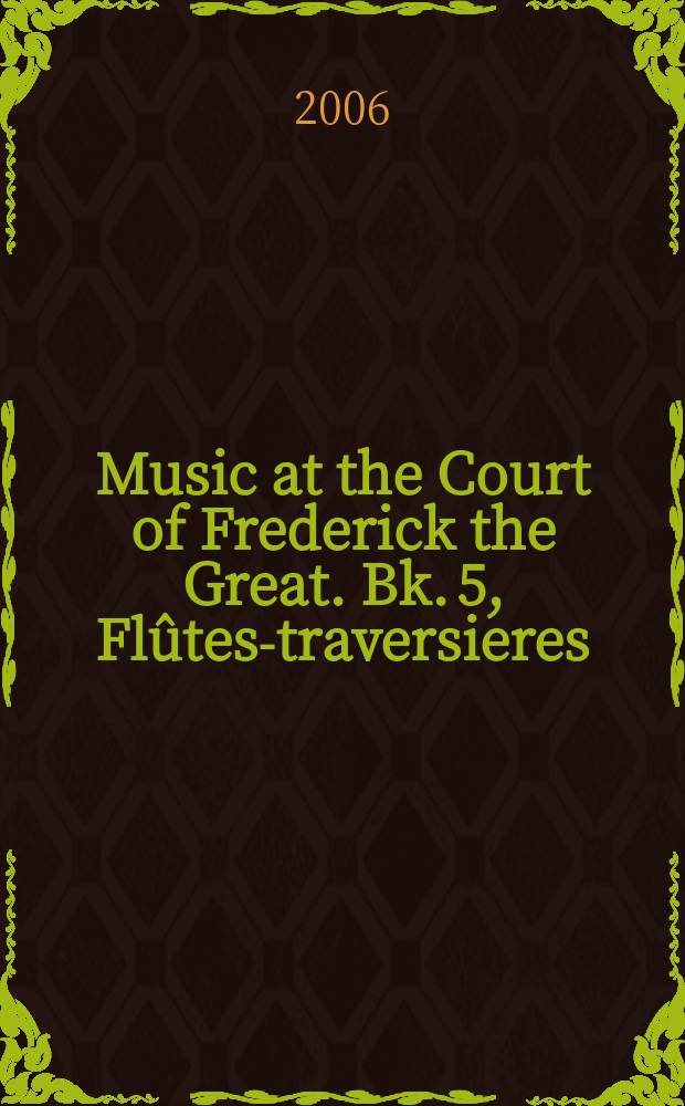 Music at the Court of Frederick the Great. [Bk.] 5, Flûtes-traversieres = Музыка при дворе Фридриха Великого