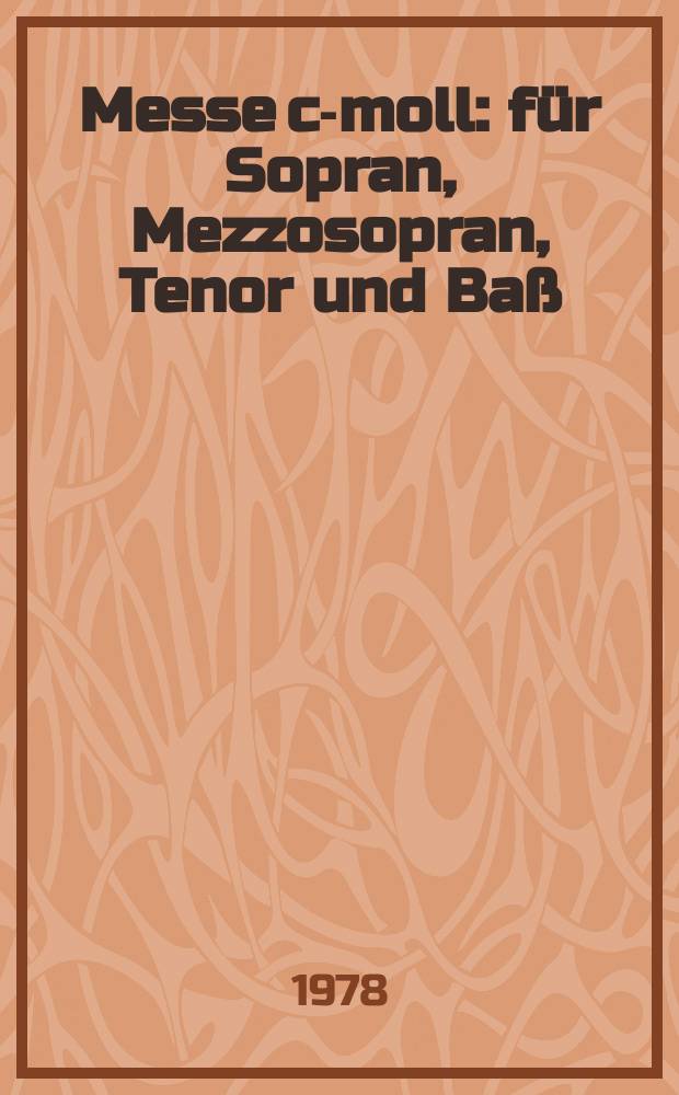 Messe c-moll : für Sopran, Mezzosopran, Tenor und Baß ; fünfstimmigen Chor (Sopran 1/2, Alt, Tenor, Baß) ; Flöte, 2 Oboen, 2 Fagotte, 2 Hörner, 2 Tropeten, 4 Posaunen, Pauken, Violine 1/2, Viola, Baß (Violoncello und Kontrabaß) und Orgel : KV 427