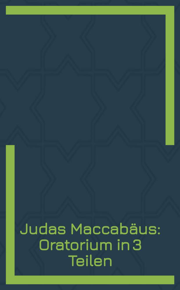 Judas Maccabäus : Oratorium in 3 Teilen : HWV 63