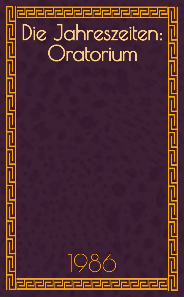 Die Jahreszeiten : Oratorium : für Soli, Chor und Orchester : Hob. XXI: 3