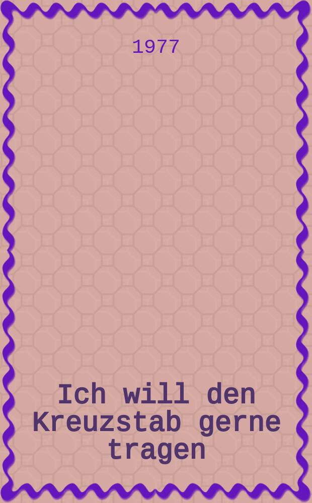 Ich will den Kreuzstab gerne tragen = I with my cross-staff gladly wander : Kantate zum 19. Sonntag nach Trinitatis : für Baß, VierstimmigenChor, Oboe 1, 2, Taille (Oboe da caccia), Violino 1, 2, Viola, Violoncello, Basso continuo : BWV 56