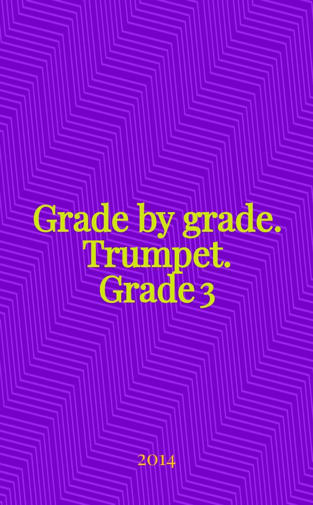 Grade by grade. Trumpet. Grade 3 : the compl. resource for the Grade 3 trumpeter