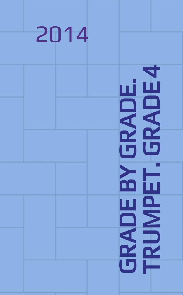 Grade by grade. Trumpet. Grade 4 : The compl. resource for the Grade 4 trumpeter