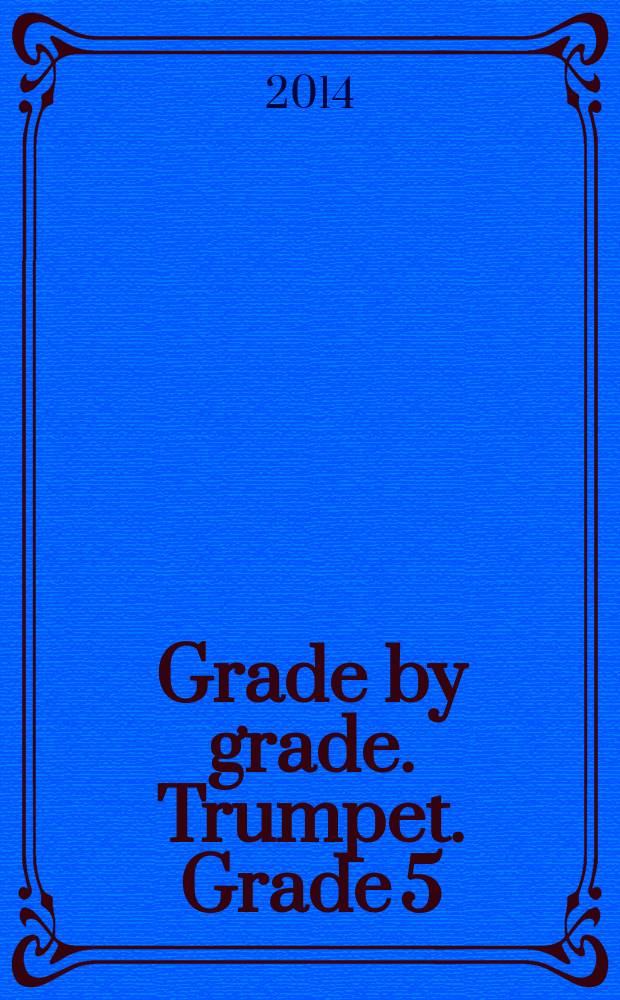 Grade by grade. Trumpet. Grade 5 : the compl. resource for the grsde 5 trumpeter