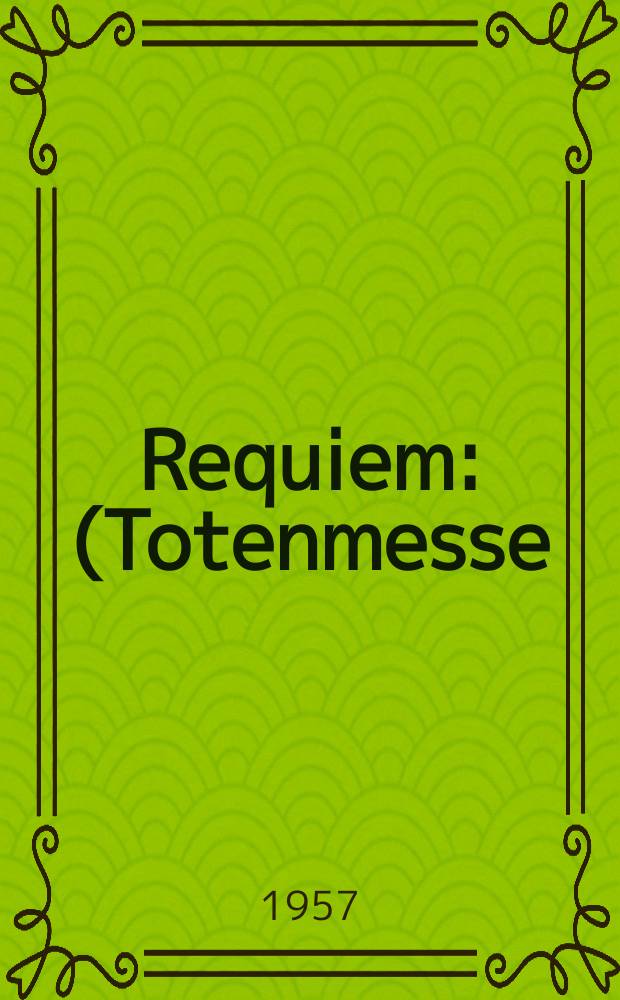 Requiem : (Totenmesse) : für 4 Solostimmen (Sopran, Mezzosopran, Tenor und Bass), Chor und Orchester