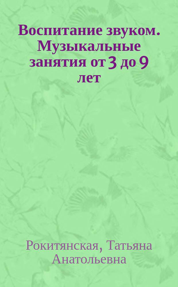 Воспитание звуком. Музыкальные занятия от 3 до 9 лет : метод. пособие