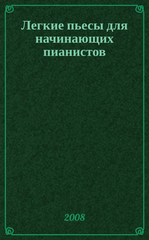 Легкие пьесы для начинающих пианистов = Easy pieces for beginners : 1-2 гг. обучения в ДМШ, ДШИ и лицеях иск.