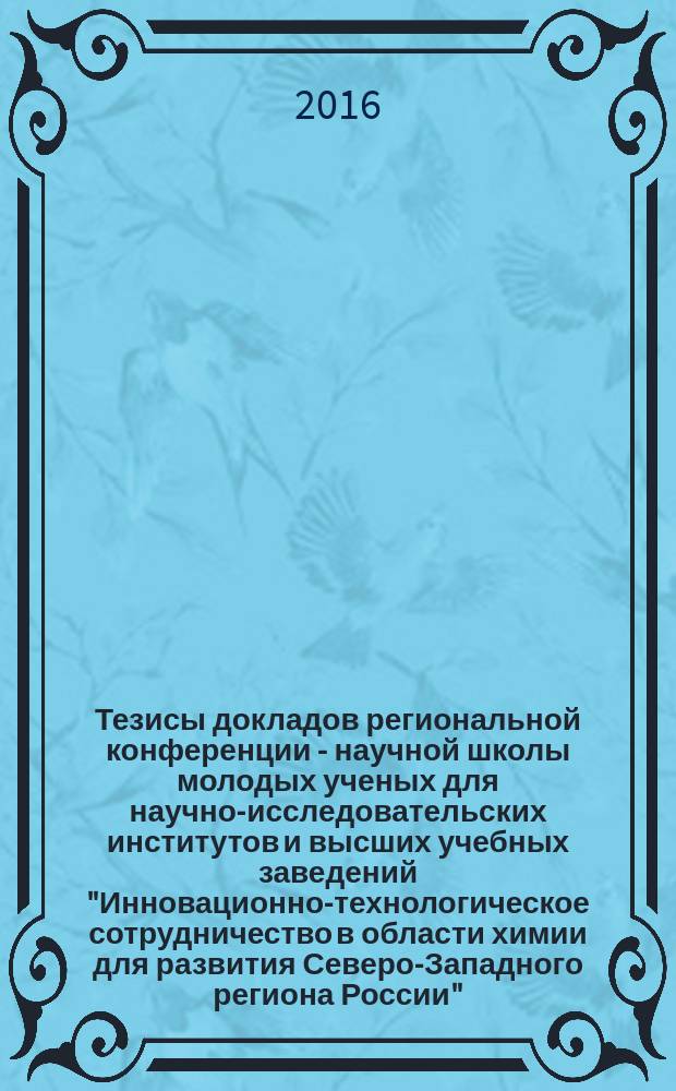 Тезисы докладов региональной конференции - научной школы молодых ученых для научно-исследовательских институтов и высших учебных заведений "Инновационно-технологическое сотрудничество в области химии для развития Северо-Западного региона России" - "INNO-TECH 2016", Санкт-Петербург, 5-7 октября 2016 г.