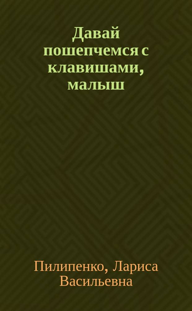 Давай пошепчемся с клавишами, малыш : импровизация на фп. для детей с 3-х лет : учеб. пособие
