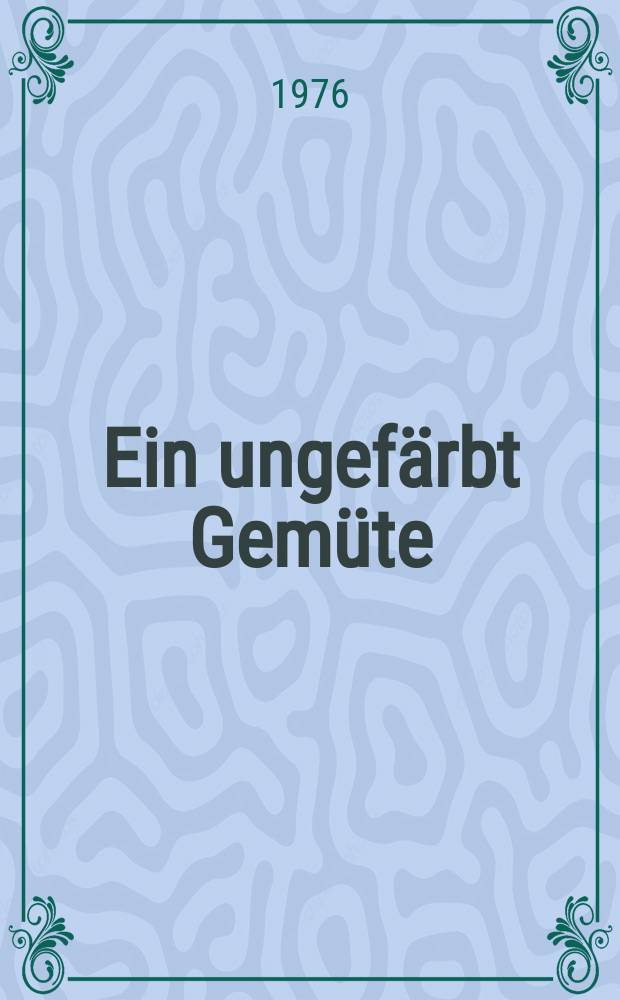 Ein ungefärbt Gemüte : Kantate zu 4. Sonntag nach Trinitatis : für Sopran, Alt, Tenor, Baß, vierstimmigen Chor, Oboe 1, 2, Oboe d`amore 1, 2, Clarino, Violino 1, 2, Viola, Basso continuo : BWV 24