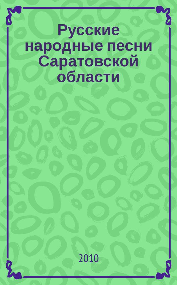 Русские народные песни Саратовской области : из репертуара анс. "Благодать" : анс. без сопровожд. : учеб. пособие