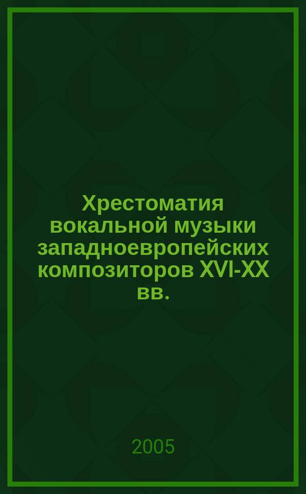 Хрестоматия вокальной музыки западноевропейских композиторов XVI-XX вв. : для муж. и жен. голосов с сопровожд. фп.