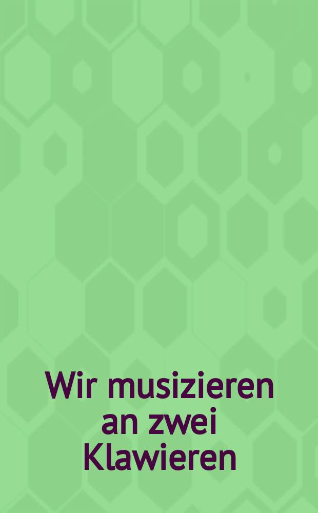 Wir musizieren an zwei Klawieren = Мы музицируем на 2 фортепиано