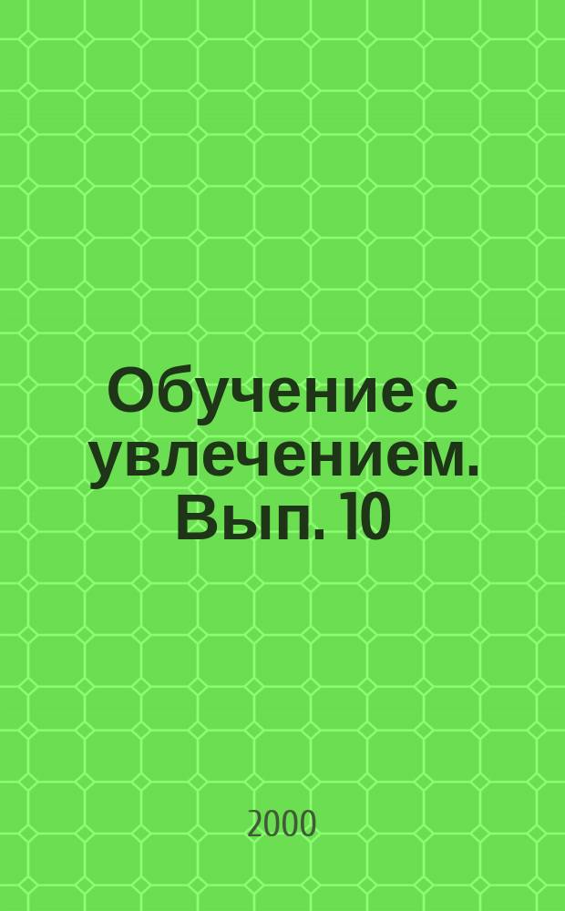 Обучение с увлечением. Вып. 10 : нескучная антология облегчен. перелож. популяр. мелодий для фп. и синтезатора : учеб.-пед. репертуар