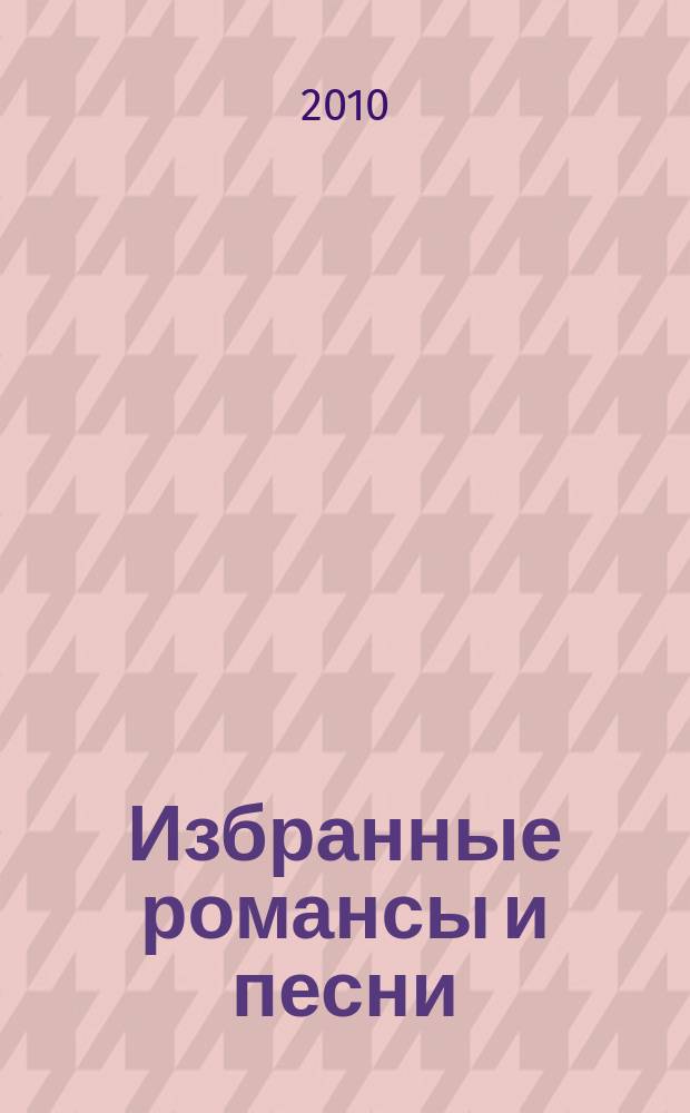 Избранные романсы и песни = Selected romances and songs : для голоса в сопровожд. фп