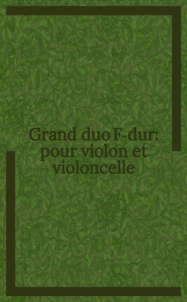 Grand duo [F-dur] : pour violon et violoncelle : oeuvre V