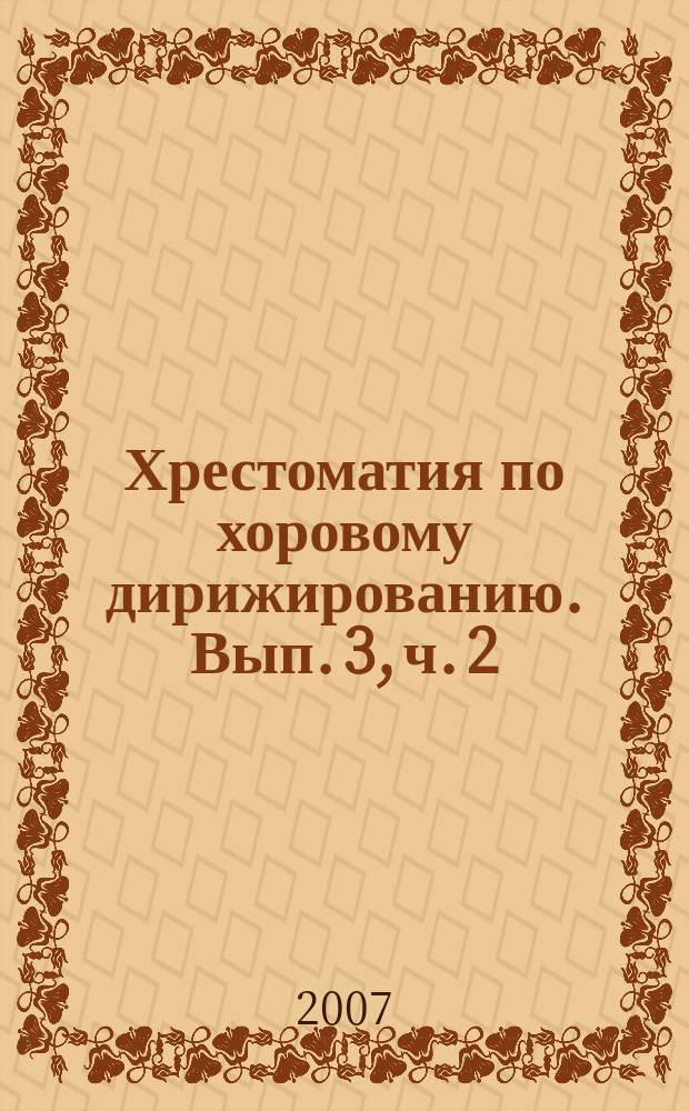 Хрестоматия по хоровому дирижированию. Вып. 3, ч. 2 : пособие для студентов муз.-пед. колледжей : в 3 вып