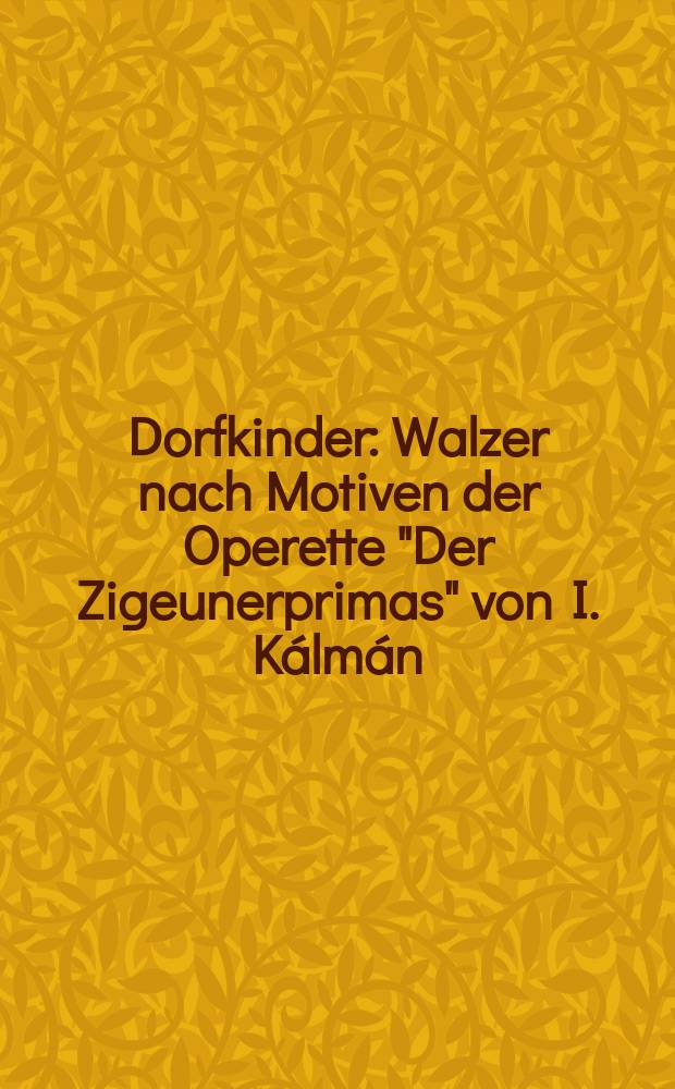 Dorfkinder : Walzer nach Motiven der Operette "Der Zigeunerprimas" von I. Kálmán : für Salonorchester