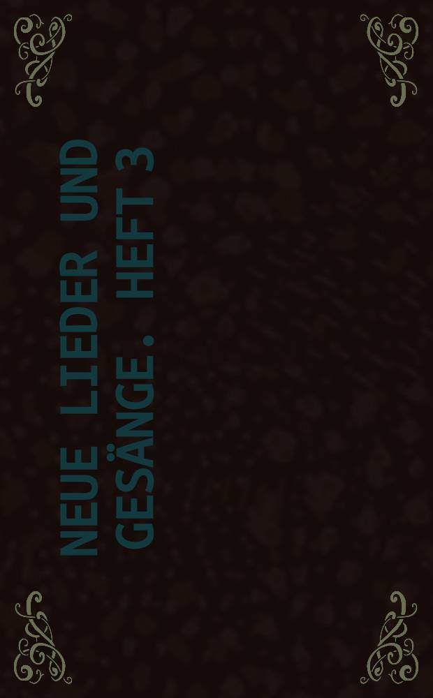 Neue Lieder und Ges&auml;nge. Heft 3 : mit Piano
