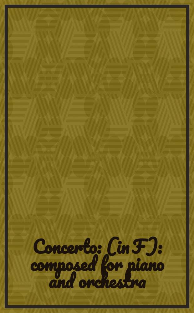 Concerto : (in F) : composed for piano and orchestra