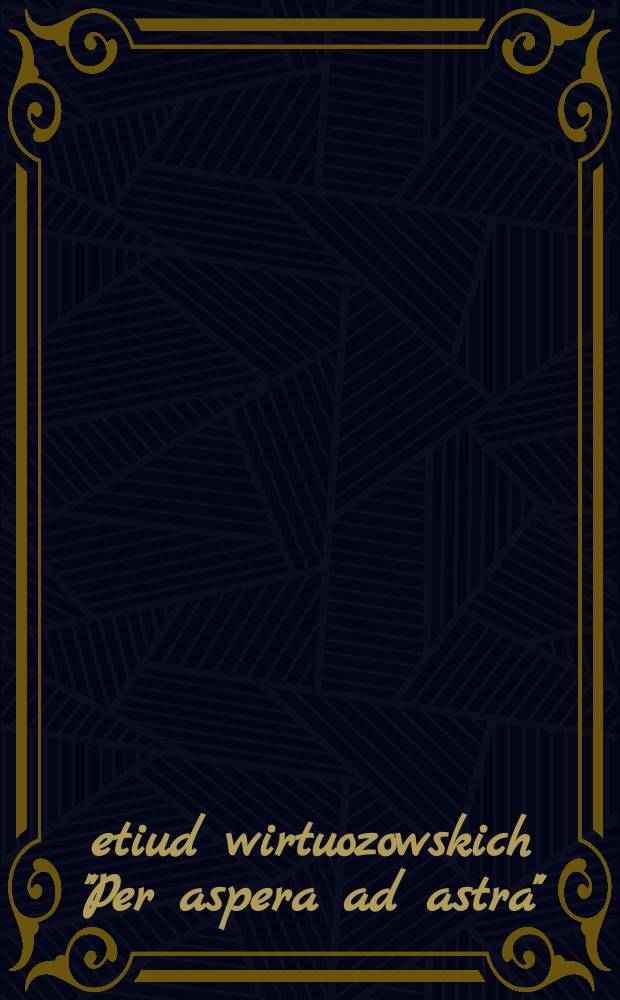 15 etiud wirtuozowskich "Per aspera ad astra" : na fortepian : op. 72