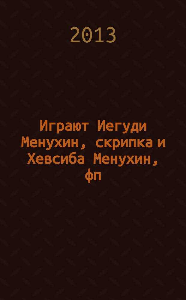 [Играют] Иегуди Менухин, скрипка и Хевсиба Менухин, фп