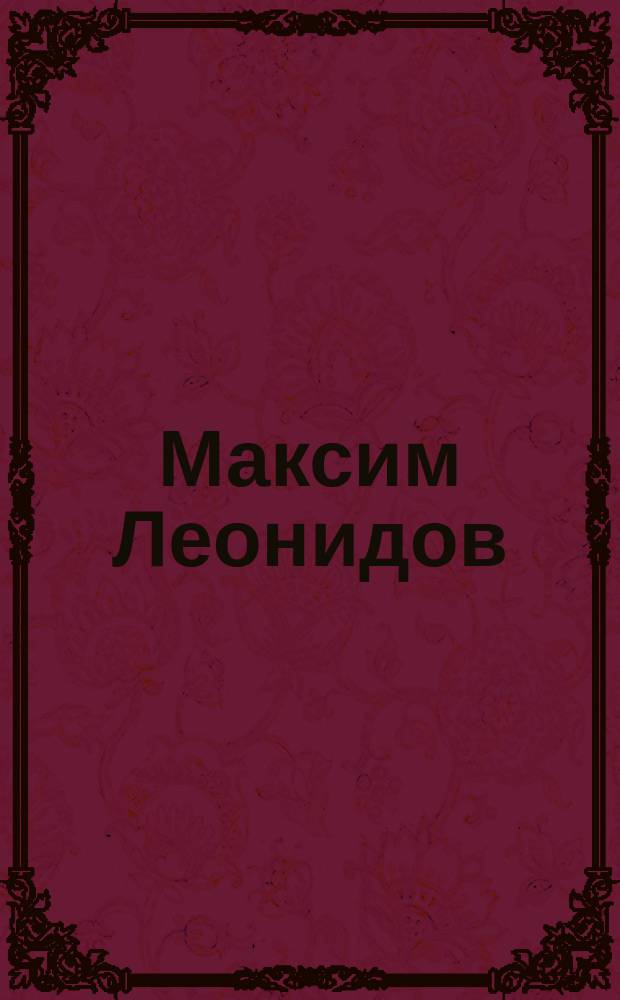 Максим Леонидов : для голоса с фп., с букв.-цифр. обозн. партиии сопровожд.