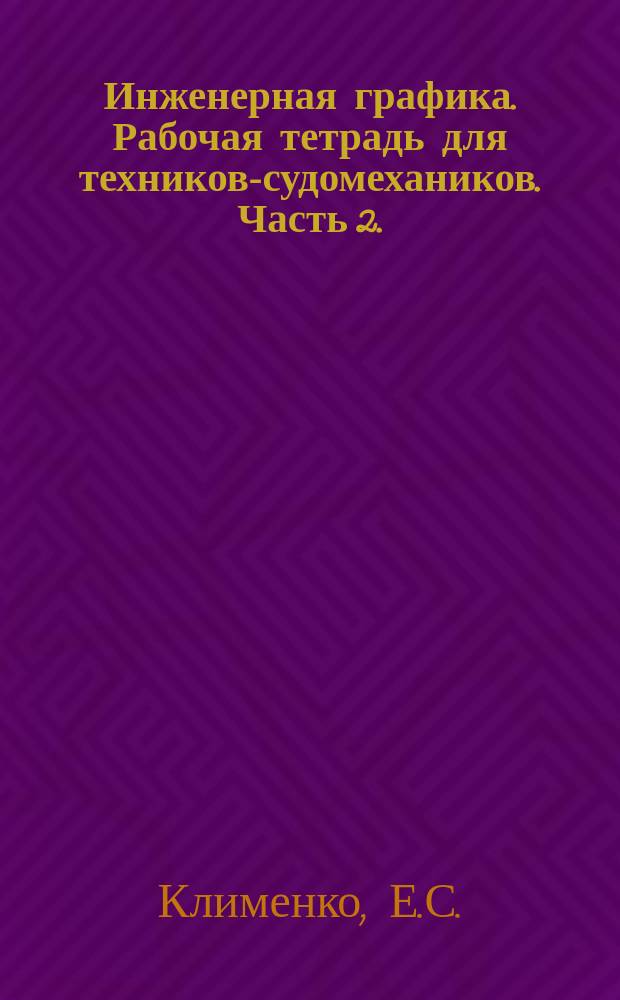 Инженерная графика. Рабочая тетрадь для техников-судомехаников. Часть 2.