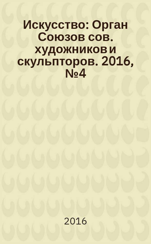Искусство : Орган Союзов сов. художников и скульпторов. 2016, № 4 (599) : Christmas special