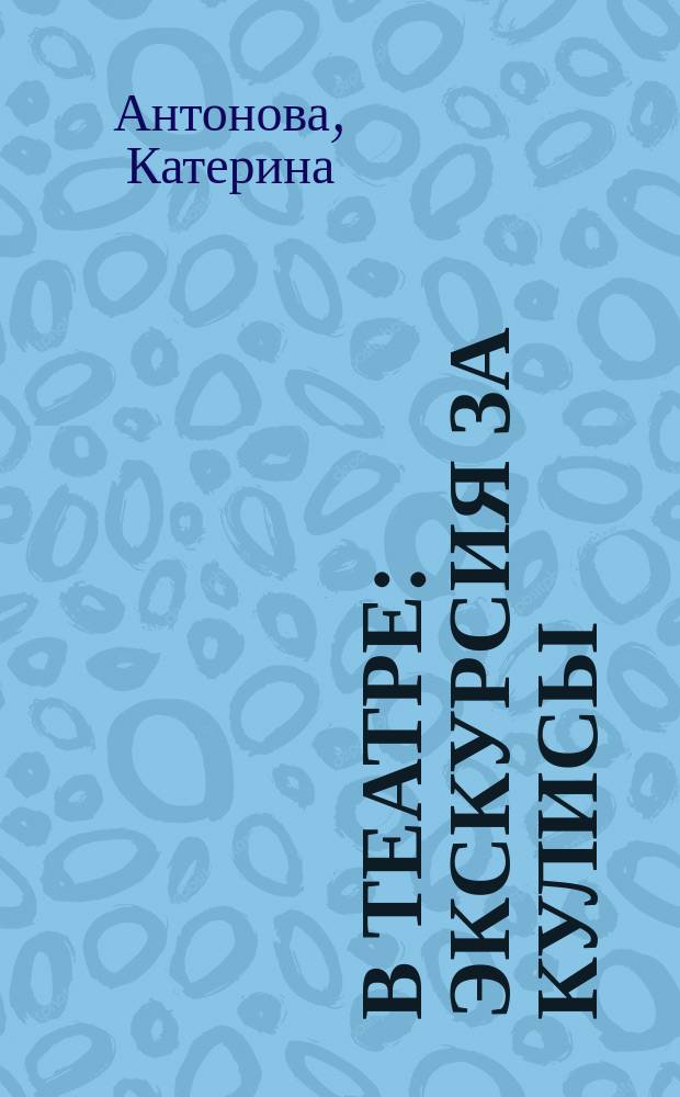 В театре : экскурсия за кулисы : для чтения взрослыми детям