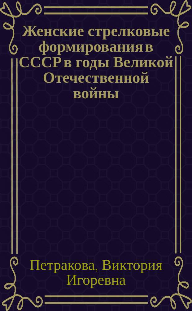 Женские стрелковые формирования в СССР в годы Великой Отечественной войны (1941-1945) : автореферат диссертации на соискание ученой степени кандидата исторических наук : специальность 07.00.02 <Отечественная история>