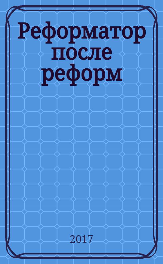 Реформатор после реформ : С. Ю. Витте и российское общество, 1906-1915 годы : монография