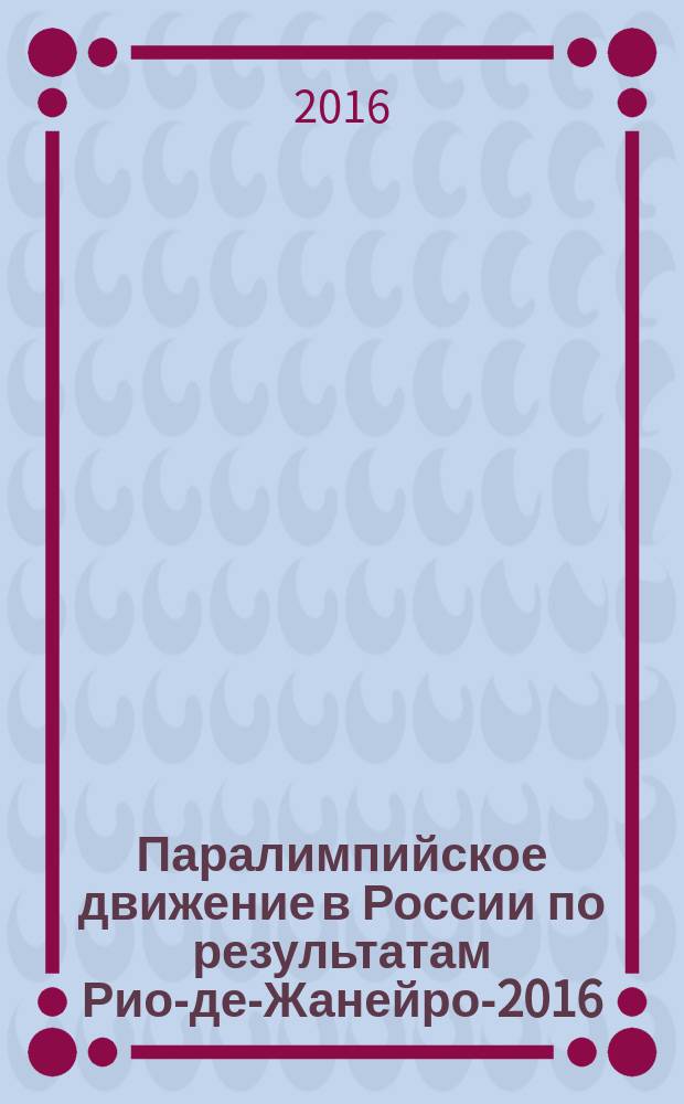 Паралимпийское движение в России по результатам Рио-де-Жанейро-2016: итоги, пути дальнейшего развития : всероссийская научно-практическая конференция, 10-11 ноября 2016 г., Санкт-Петербург