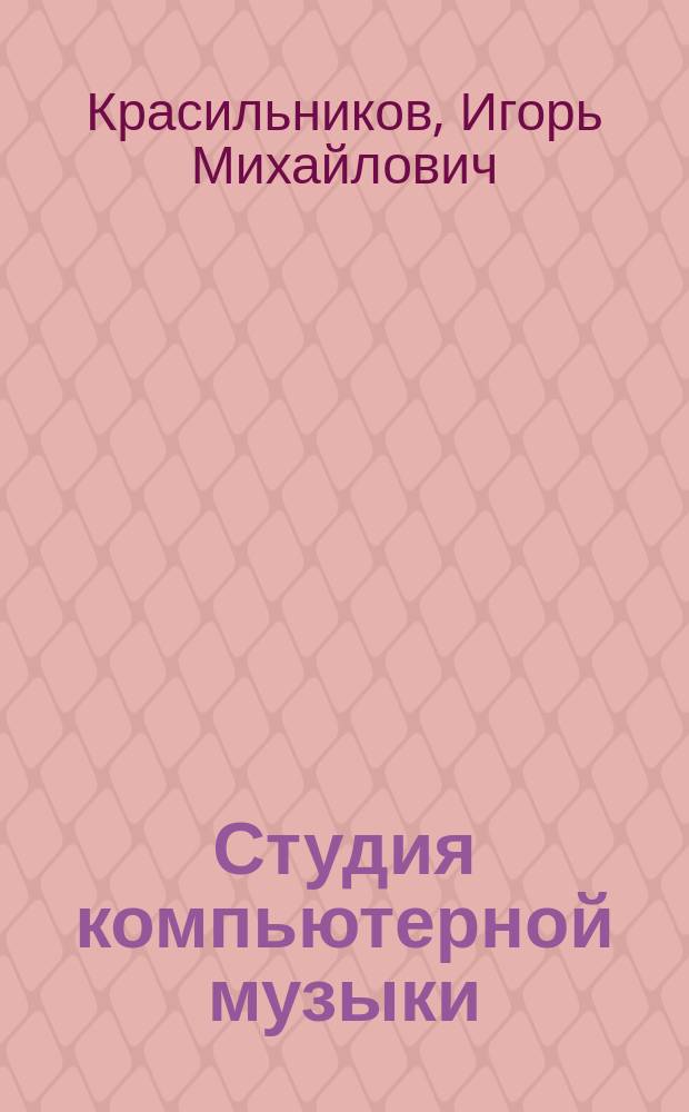 Студия компьютерной музыки: методика обучения : учебно-методическое пособие для музыкально-педагогических факультетов педагогических вузов