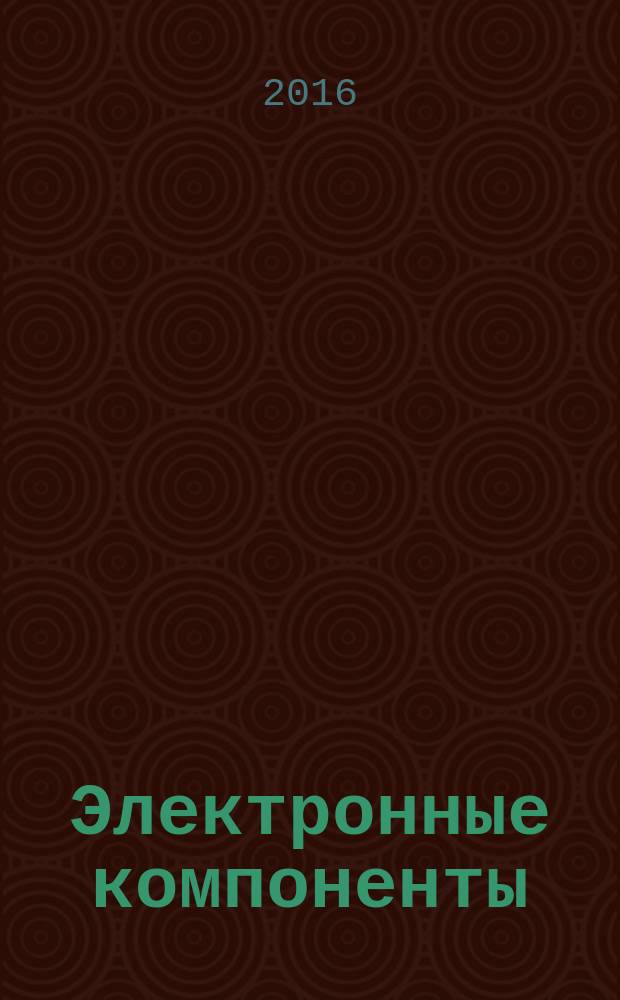 Электронные компоненты : Реклама. Прайс-листы. Описания. Параметры. Характеристики. Рекомендации. Обзоры. Ст. Библиогр. Аннот. Журн. 2016, № 9 = Производство электроники : технологии, оборудование, материалы. 2016, № 4