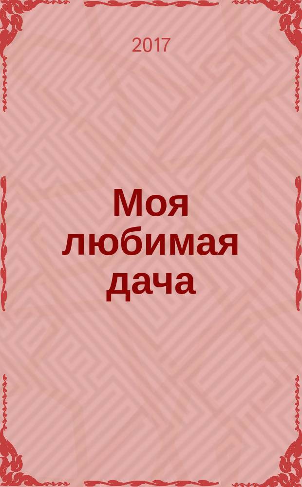 Моя любимая дача : советы наших читателей. 2017, № 2 (94)