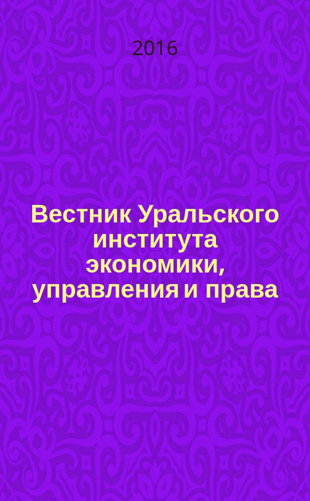 Вестник Уральского института экономики, управления и права : научно-аналитический журнал. 2016, № 2 (35)