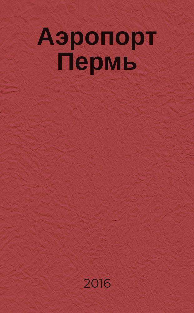 Аэропорт Пермь : журнал для тех, кто любит летать. 2016, № 8 (51)