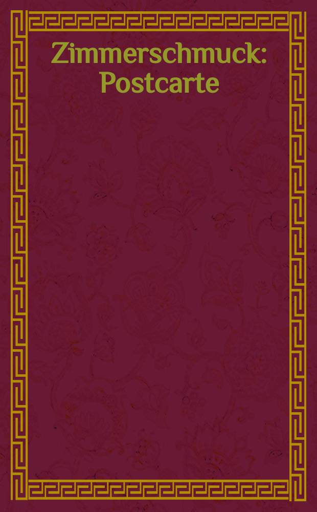 Zimmerschmuck : Postcarte = Украшение комнаты