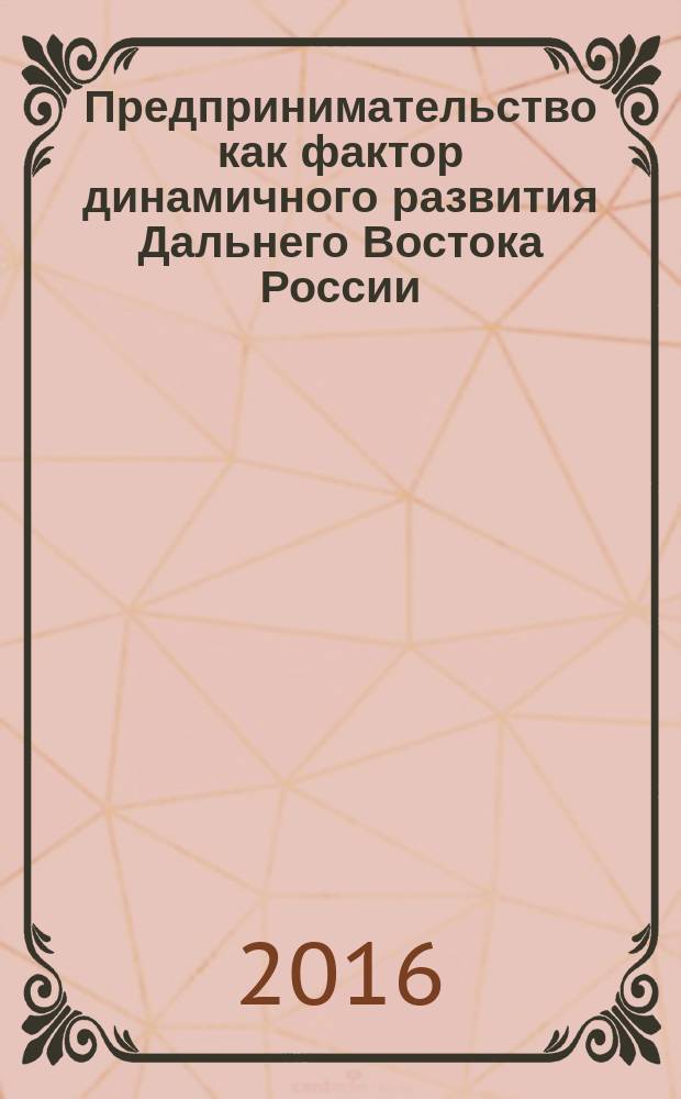 Предпринимательство как фактор динамичного развития Дальнего Востока России : материалы Международной научно-практической конференции, 13 октября 2016 гоа