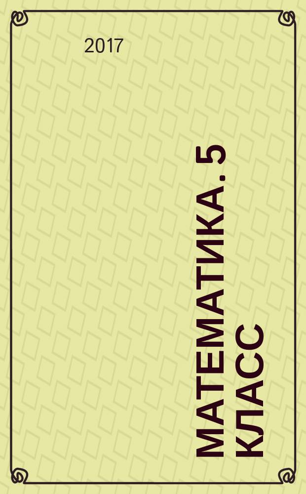 Математика. 5 класс : экспресс-диагностика : все темы курса, трехуровневые тесты, конфигуратор сложности, комментарии по выполнению заданий, ответы