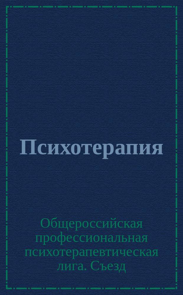 Психотерапия : Ежемес. рец. науч.-практ. журн. 2016, № 10 (166) : XVIII съезд Общероссийской профессиональной психотерапевтической лиги. Международный Конгресс ОППЛ и СРО "Союз психотерапевтов и психологов", Москва, 13-16 октября 2016 г.