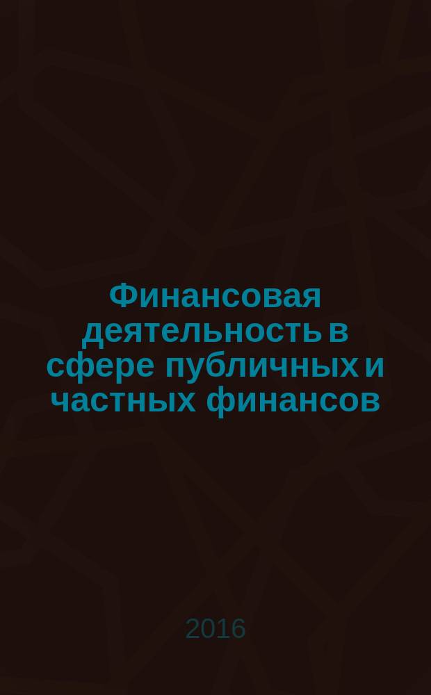 Финансовая деятельность в сфере публичных и частных финансов: современное состояние и перспективы развития : материалы международной научно-практической конференции, Москва, 27 ноября 2015 г