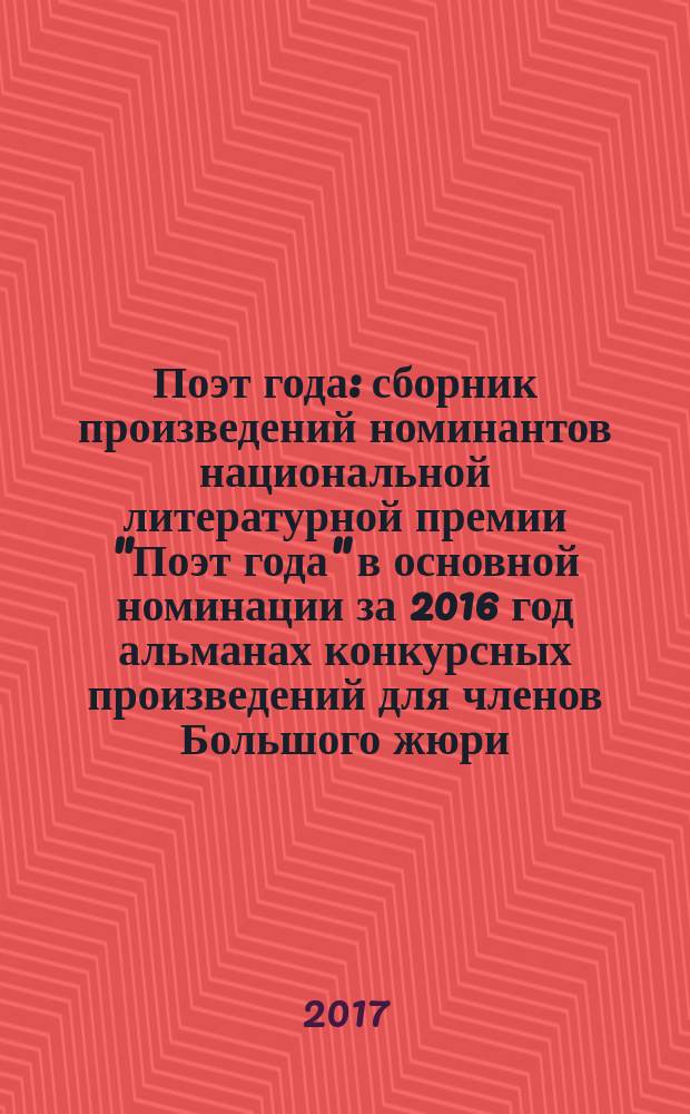 Поэт года : сборник произведений номинантов национальной литературной премии "Поэт года" в основной номинации [за 2016 год альманах конкурсных произведений для членов Большого жюри]. 2016, кн. 31