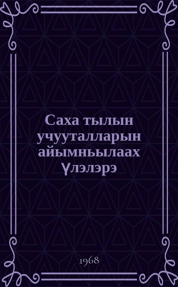 Саха тылын учууталларын айымньылаах үлэлэрэ = Творческая работа учителей якутского языка
